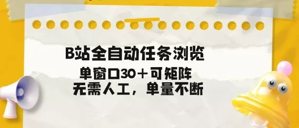 B站全自动任务浏览，单窗口30+可矩阵操作，无需人工单量不断【揭秘】-鹊桥梦网创