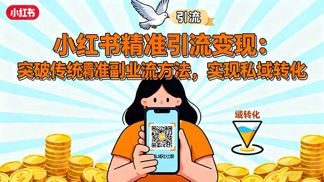 小红书精准引流变现：突破传统副业思维，掌握精准引流方法，实现私域转化-鹊桥梦网创