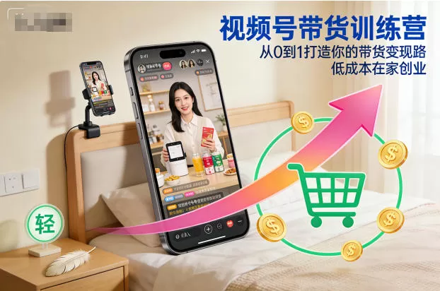 视频号带货训练营,从0到1打造你的带货变现路,低成本在家创业 视频号带货训练营,从0到1打造你的带货变现路,低成本在家创业