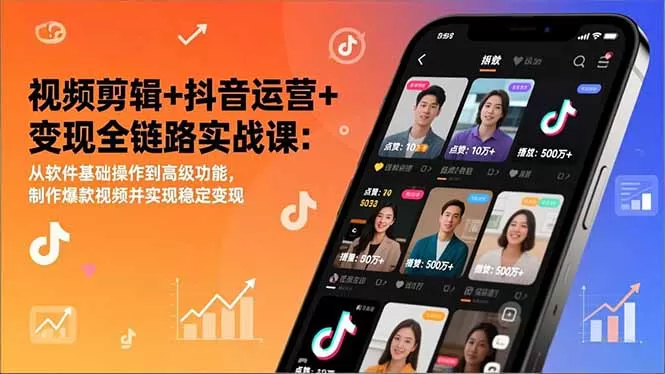 视频剪辑+抖音运营+变现全链路实战课：从软件基础操作到高级功能，制作爆款视频并实现稳定变现-鹊桥梦网创