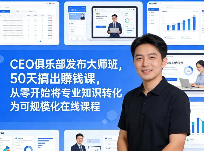 CEO俱乐部发布大师班，50天搞出賺钱课，从零开始将专业知识转化为可规模化在线课程-鹊桥梦网创