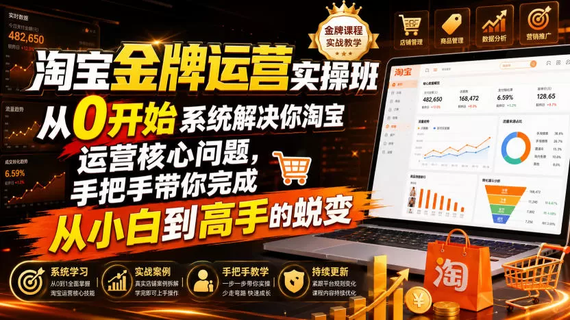淘宝金牌运营实操班,从0开始系统解决你淘宝运营核心问题,手把手带你完成从小白到高手的蜕变(2026年7月)-鹊桥梦网创