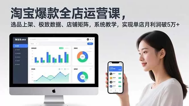 （16928期）淘宝爆款全店运营课2.0，选品上架、极致数据、店铺矩阵，系统教学，实现单店月利润破5万+-鹊桥梦网创