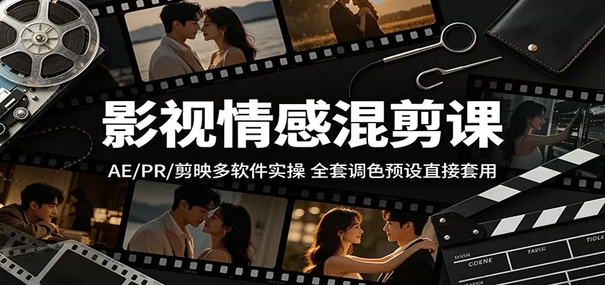 影视情感混剪课：AE/PR/剪映多软件实操，全套调色预设直接套用-鹊桥梦网创
