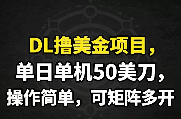 DL撸美金项目，单日单机50美刀，操作简单，可矩阵多开-鹊桥梦网创
