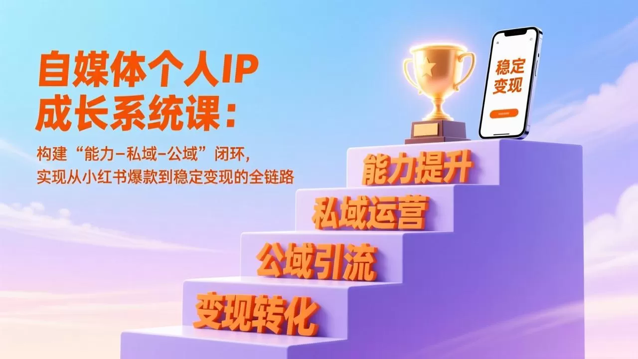 自媒体个人IP成长系统课：构建“能力-私域-公域”闭环，实现从小红书爆款到稳定变现的全链路-鹊桥梦网创