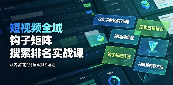 短视频全域钩子矩阵搜索排名实战课｜6大平台矩阵布局、关键词堆量抢占搜索流量、钩子私域导流、AI批量内容生成-鹊桥梦网创