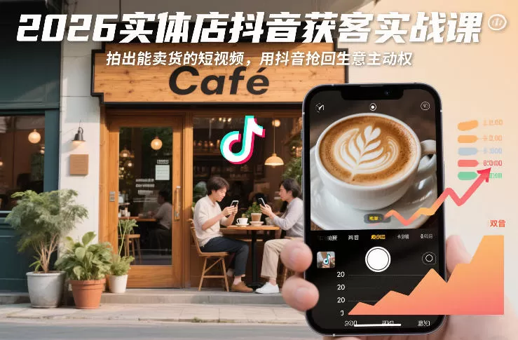 2026实体店抖音获客实战课，拍出能卖货的短视频，用抖音抢回生意主动权-鹊桥梦网创
