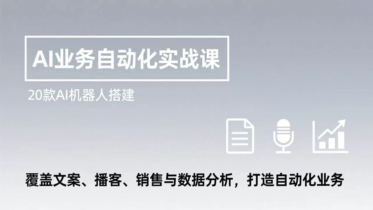 （17274期）AI业务自动化实战课，20款AI机器人搭建，覆盖文案、播客、销售与数据分析，打造自动化业务-鹊桥梦网创