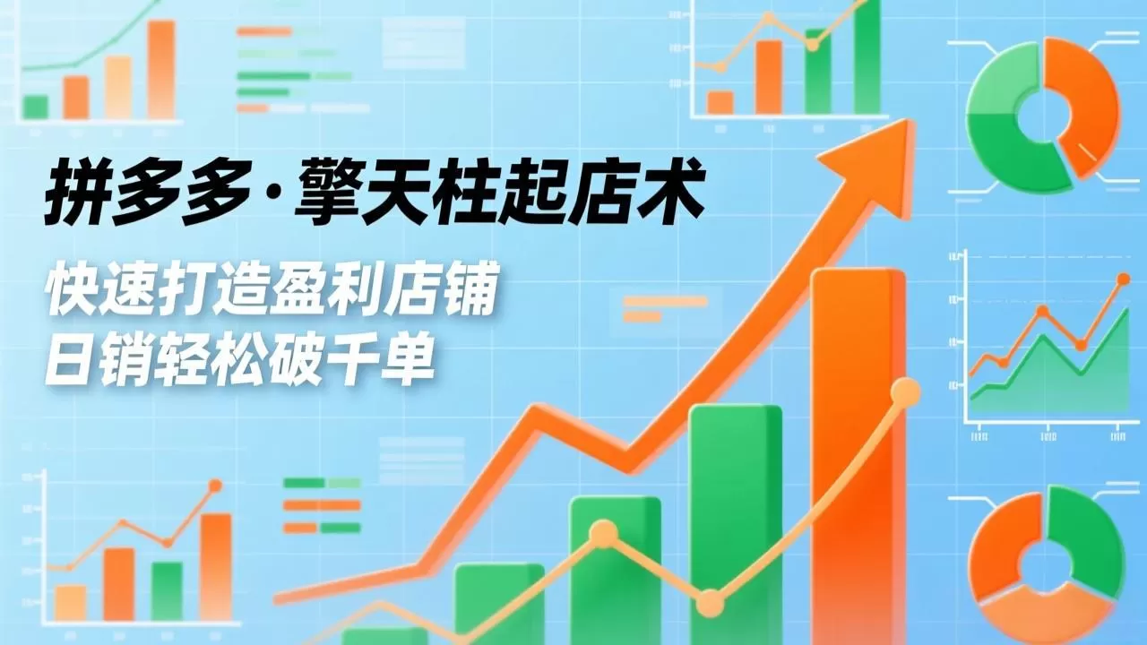 拼多多·擎天柱起店术，爆流布局、利润起飞、不断流，快速打造盈利店铺，日销破千单(更新-鹊桥梦网创