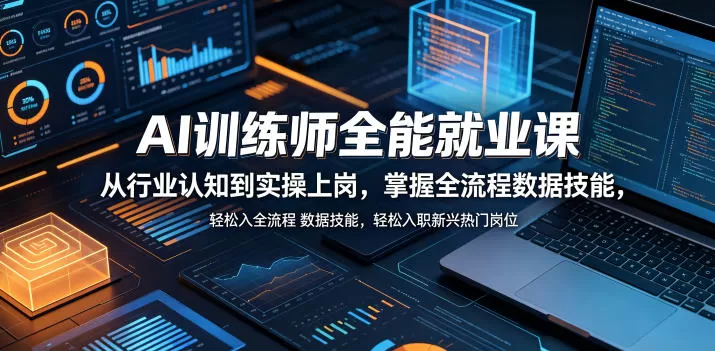 AI训练师全能就业课，从行业认知到实操上岗，掌握全流程数据技能，轻松入职新兴热门岗位-鹊桥梦网创