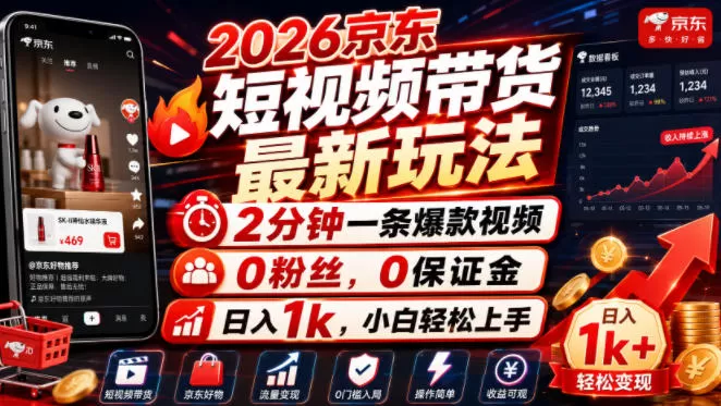 2026京东短视频带货最新玩法,2分钟一条爆款视频,0粉丝,0保证金,日入1k,小白轻松上手【揭秘】-鹊桥梦网创