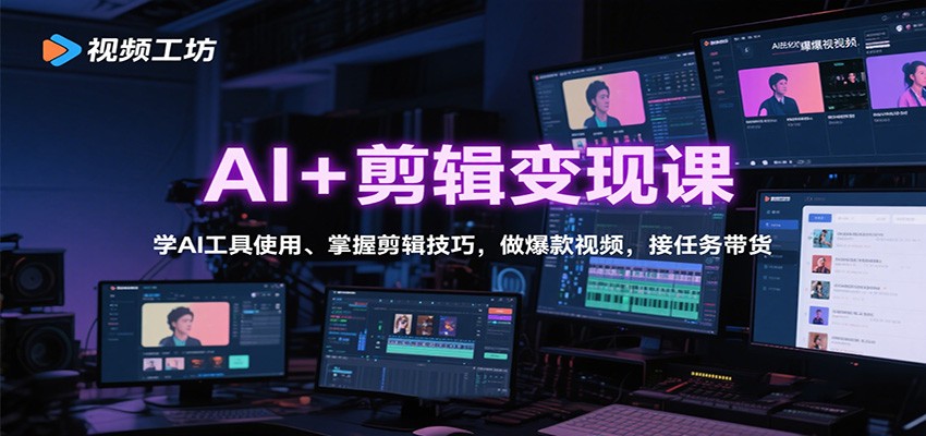 AI+剪辑变现课：学AI工具使用、掌握剪辑技巧，做爆款视频，接任务带货-鹊桥梦网创