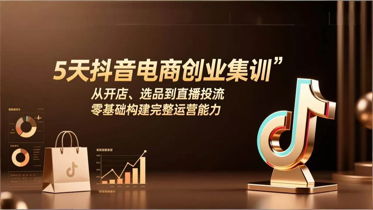 （17544期）5天抖音电商创业集训：从开店、选品到直播投流，零基础构建完整运营能力-鹊桥梦网创
