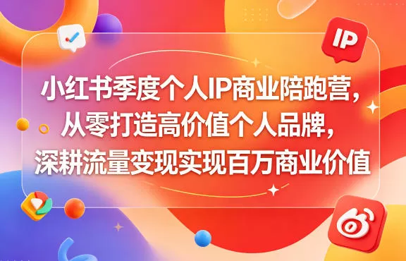 小红书季度个人IP商业陪跑营，从零打造高价值个人品牌，深耕流量变现实现百万商业价值-鹊桥梦网创