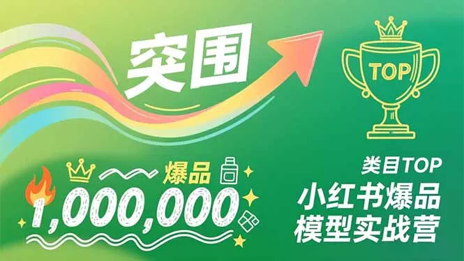 小红书爆品模型实战营，从新品突围到成为类目TOP，可复制路径，打造多个营收百万级爆品-鹊桥梦网创