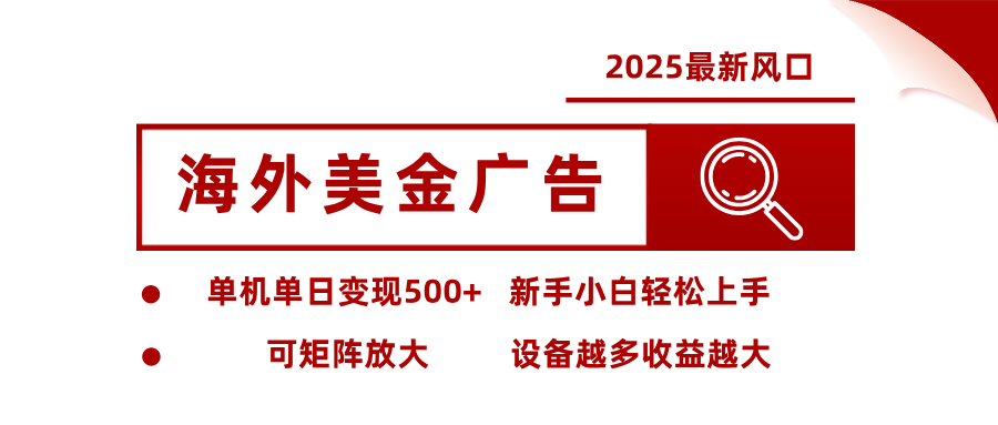 2025最新风口 海外美金广告单机单日变现500+ 可矩阵放大 新手小白轻松上手-鹊桥梦网创