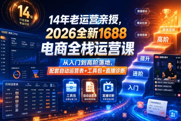 14年老运营亲授，2026全新1688电商全栈运营课，从入门到高阶落地，配套自动运营表+工具包+直播诊断等-鹊桥梦网创