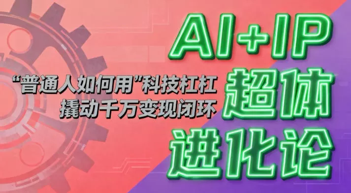 AI+IP超体进化论:普通人如何用“科技杠杆”撬动千万变现闭环? AI+IP超体进化论:普通人如何用“科技杠杆”撬动千万变现闭环?