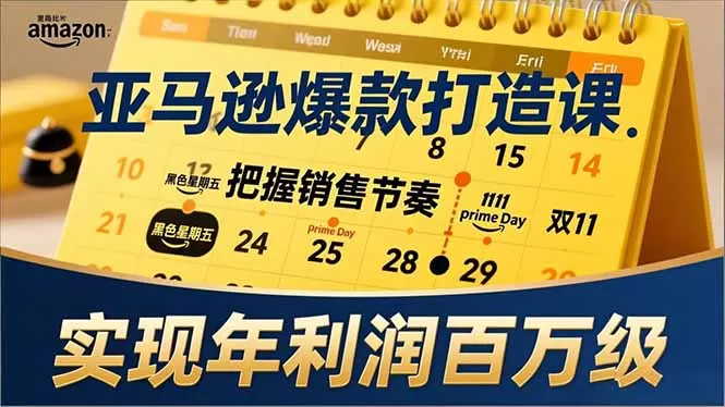 亚马逊爆款打造课，大促节点、全年规划、淡旺季打法，把握销售节奏，实现年利润百万级-鹊桥梦网创