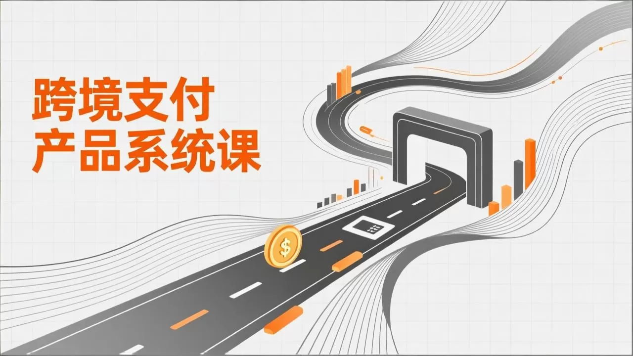 跨境支付产品系统课，涵盖基础理论、通道解析、核心系统设计，附赠11套原型，助力升职加薪-鹊桥梦网创