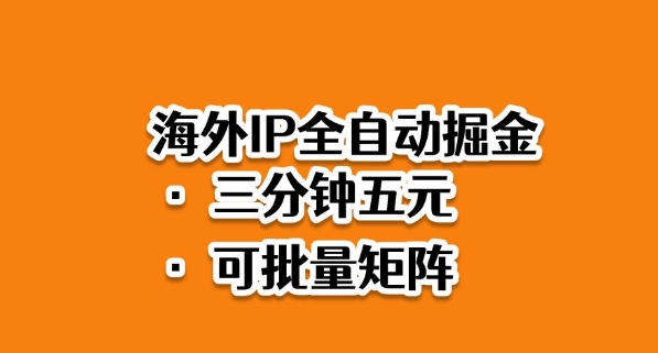 海外ip全自动掘金,2025必做蓝海项目,3分钟落地,矩阵直接开干【揭秘】-鹊桥梦网创