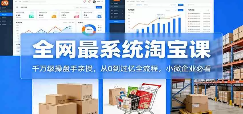淘宝天猫系统课：千万级操盘手亲授，从0到过亿全流程，小微企业必看-鹊桥梦网创