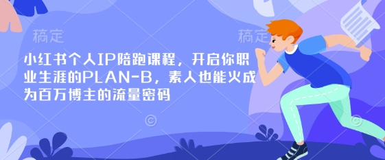 小红书个人IP陪跑课程，开启你职业生涯的PLAN-B，素人也能火成为百万博主的流量密码-鹊桥梦网创