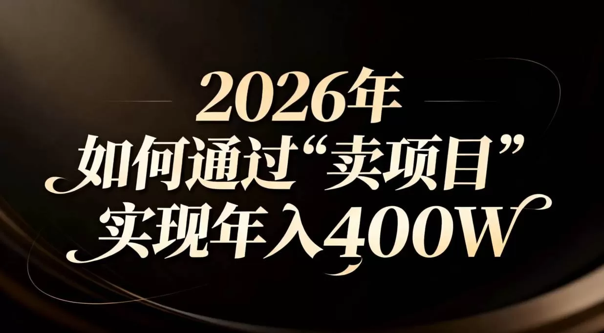 （16999期）2026年如何通过“卖项目”实现年入百万-鹊桥梦网创