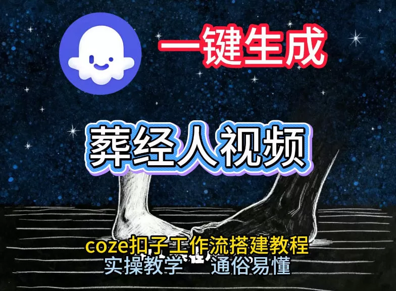 通过Coze工作流，一键生成《葬经人》爆火短视频，实操搭建教学课，通俗易懂-鹊桥梦网创