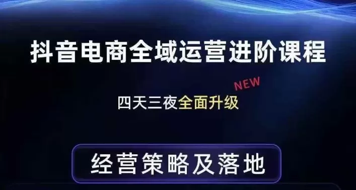 抖音电商全域运营进阶课程，经营策略及落地，全链路拆解直击底层逻辑-鹊桥梦网创
