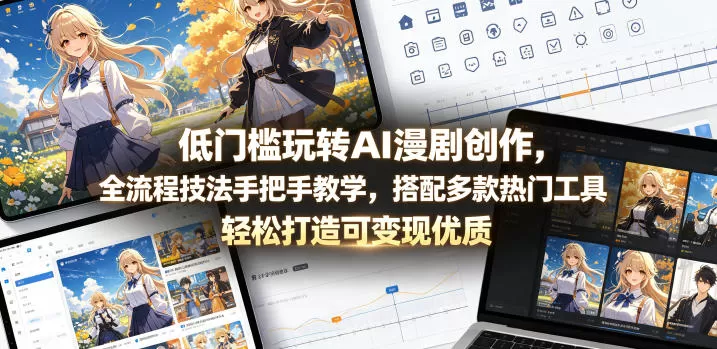 低门槛玩转AI漫剧创作,全流程技法手把手教学,搭配多款热门工具,轻松打造可变现优质作品-鹊桥梦网创