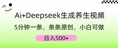 AI+Deepseek生成养生视频，5分钟一条，条条原创，小白可做，日入5张-鹊桥梦网创