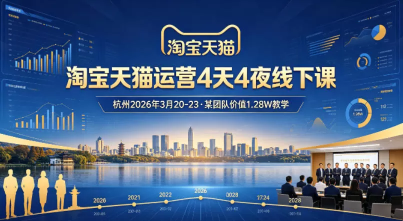 淘宝天猫运营4天4夜杭州2026年3月20-23线下课，某团队价值1.28W的教学-鹊桥梦网创