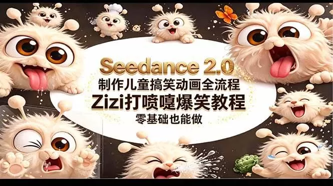 （18211期）Seedance 2.0 制作儿童搞笑动画全流程Zizi打喷嚏爆笑教程｜零基础也能做-鹊桥梦网创