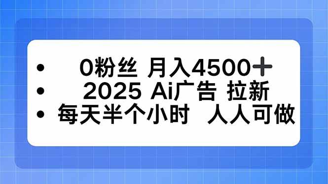 （16145期）0粉丝 月入4500+，2025AI广告拉新，每天半个小时 人人可做-鹊桥梦网创