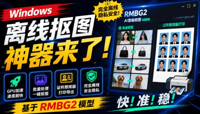 Windows离线抠图神器来了！支持批量抠图+证件照排版打印，基于RMBG2模型，GPU加速方块AI抠图-鹊桥梦网创