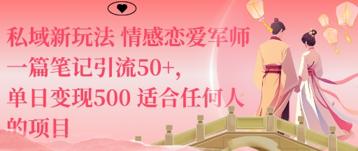 私域新玩法情感恋爱军师一篇笔记引流50+，单日变现5张适合任何人的项目-鹊桥梦网创