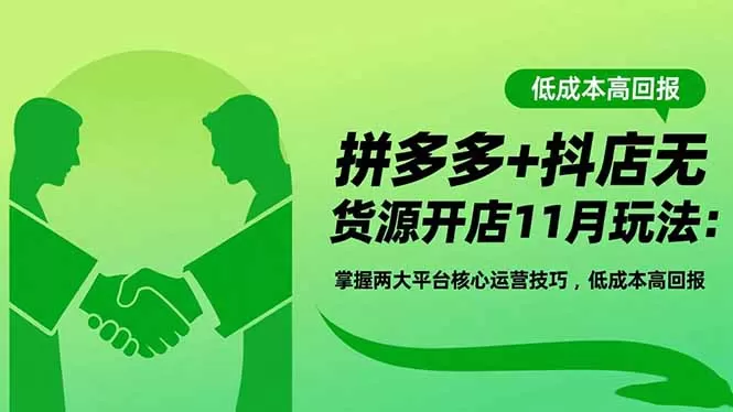 拼多多+抖店无货源开店11月玩法：掌握两大平台核心运营技巧，低成本高回报-鹊桥梦网创