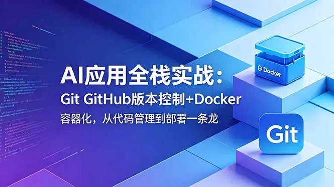 AI应用全栈实战：Git GitHub版本控制+Docker容器化，从代码管理到部署一条龙-鹊桥梦网创