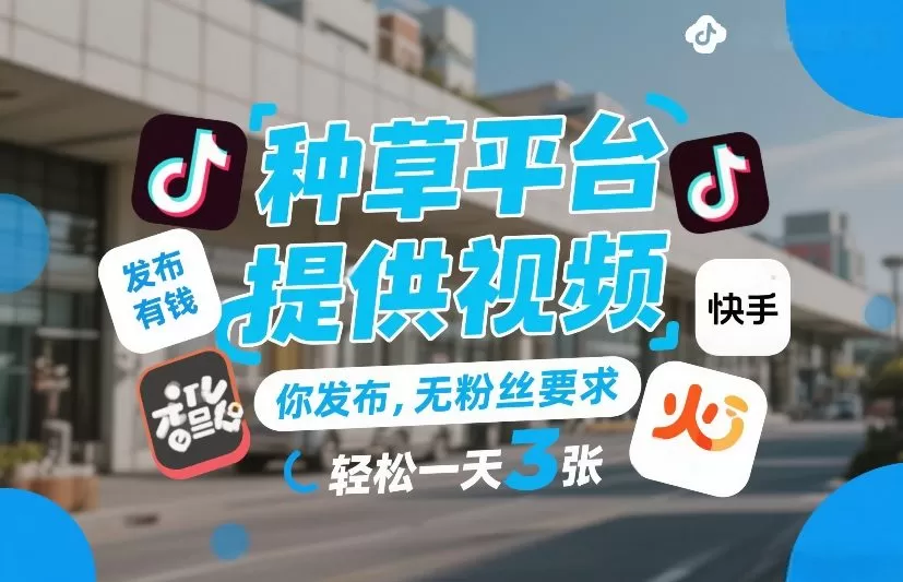 种草平台提供视频，你发布，无粉丝要求，发布就有钱，轻松一天3张+【揭秘】-鹊桥梦网创