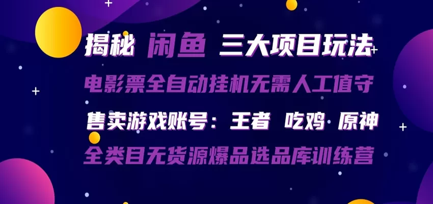 闲鱼三种玩法 全自动电影票 售卖游戏账号 爆品选品库训练营-鹊桥梦网创