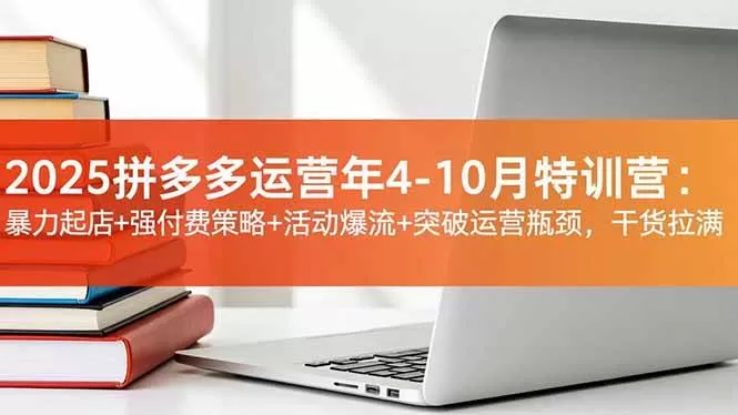 (16642期)2025拼多多运营年4-10月特训营:暴力起店+强付费策略+活动爆流+突破运营瓶颈,干货拉满 (16642期)2025拼多多运营年4-10月特训营:暴力起店+强付费策略+活动爆流+突破运营瓶颈,干货拉满