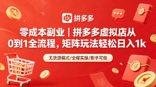 零成本副业｜拼多多虚拟店从0到1全流程，矩阵玩法轻松日入1k-鹊桥梦网创