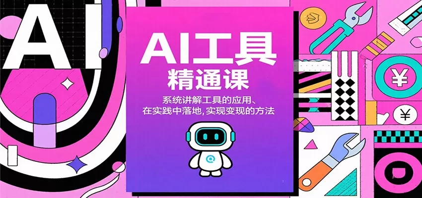 AI工具精通课,系统讲解工具的应用、在实践中落地,实现变现的方法-鹊桥梦网创