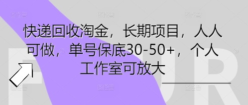 快递回收淘金，长期项目，人人可做，单号保底30-50+，个人工作室可放大-鹊桥梦网创