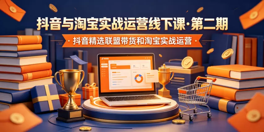 抖音与淘宝实战运营线下课·第二期,抖音精选联盟带货和淘宝实战运营-鹊桥梦网创