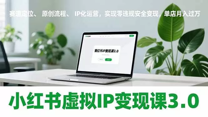 （17029期）小红书虚拟IP变现课3.0，赛道定位、原创流程、IP化运营，实现零违规安全变现，单店月入过万-鹊桥梦网创