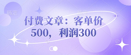 付费文章:客单价500,利润300-鹊桥梦网创