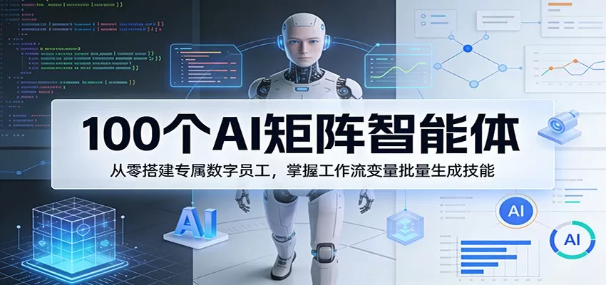 100个AI矩阵智能体，从零搭建专属数字员工，掌握工作流变量批量生成技能-鹊桥梦网创